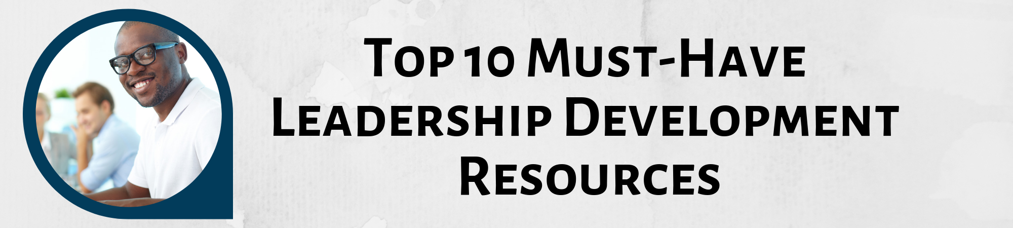 Top 10 Must-Have Leadership Development Resources Banner